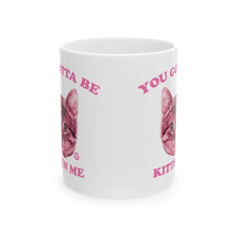 Load image into Gallery viewer, You Gotta Be Kitten Me Mug
