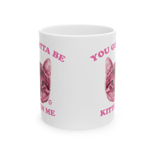 You Gotta Be Kitten Me Mug