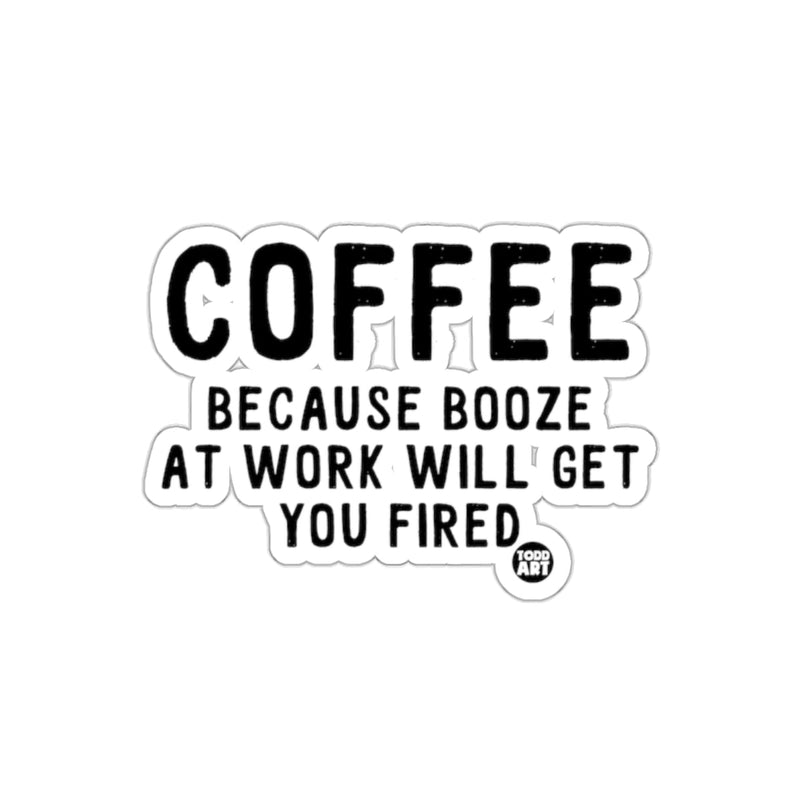 Load image into Gallery viewer, Coffee Because Booze At Work Will Get You Fired Sticker
