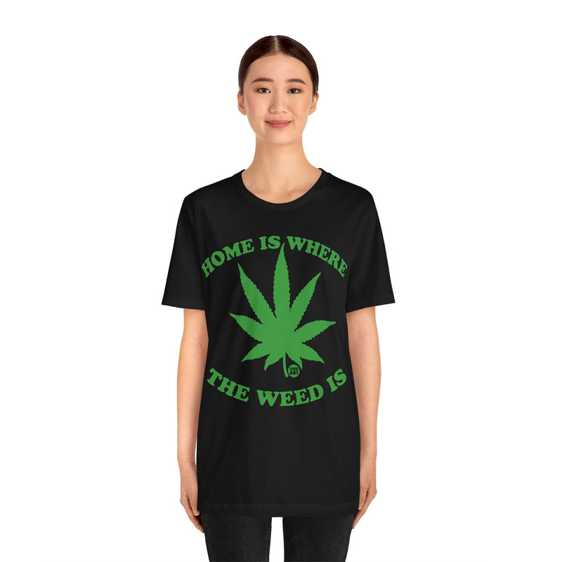 Load image into Gallery viewer, Home Is Where the Weed Is T Shirt, 420 Shirt, Weed T-shirts, Funny Pot Tee, Cannabis Tees, Weed Smoker Shirt, Funny Weed Shirts
