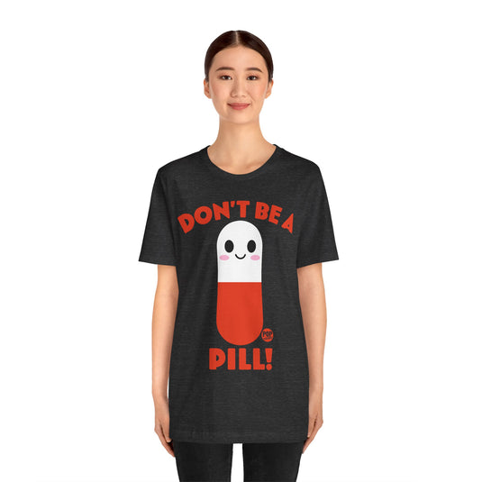 Don't Be A Pill Unisex Tee