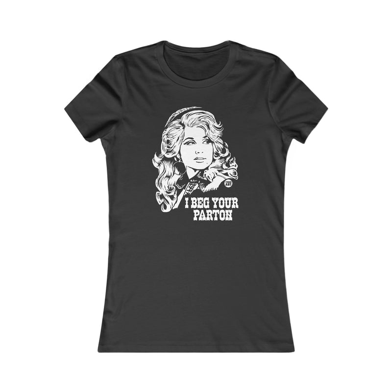 Load image into Gallery viewer, I Beg Your Parton Women&#39;s T Shirt, Sexy Ladies Shirt, Fitted Tee for Her, Funny Dolly Parton tshirt for Women
