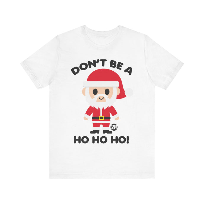 Don't Be a Ho Ho Ho Santa Tee, Adult Humor Santa TShirt, Adult Humor Christmas Shirt