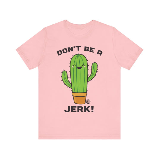 Don't Be A Jerk Cactus Unisex Tee