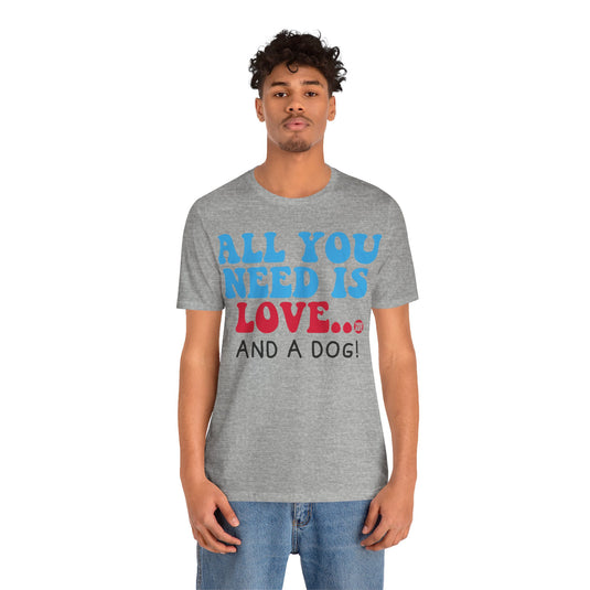 All Need is Love and a Dog Unisex Jersey Short Sleeve Tee