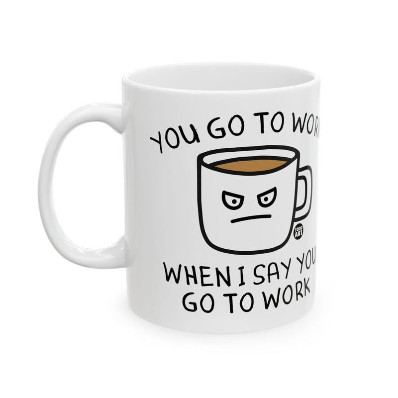 Load image into Gallery viewer, Go To Work When I Say Coffee Mug, Funny Mugs for Him, Sarcastic Mens Mug, Funny Coffee Mug Men
