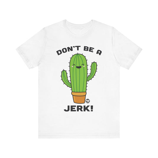 Don't Be A Jerk Cactus Unisex Tee