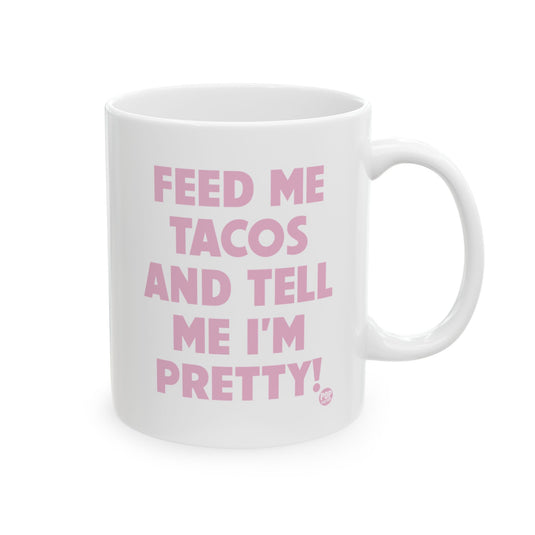 Feed Me Tacos Tell Me I'm Pretty Mug