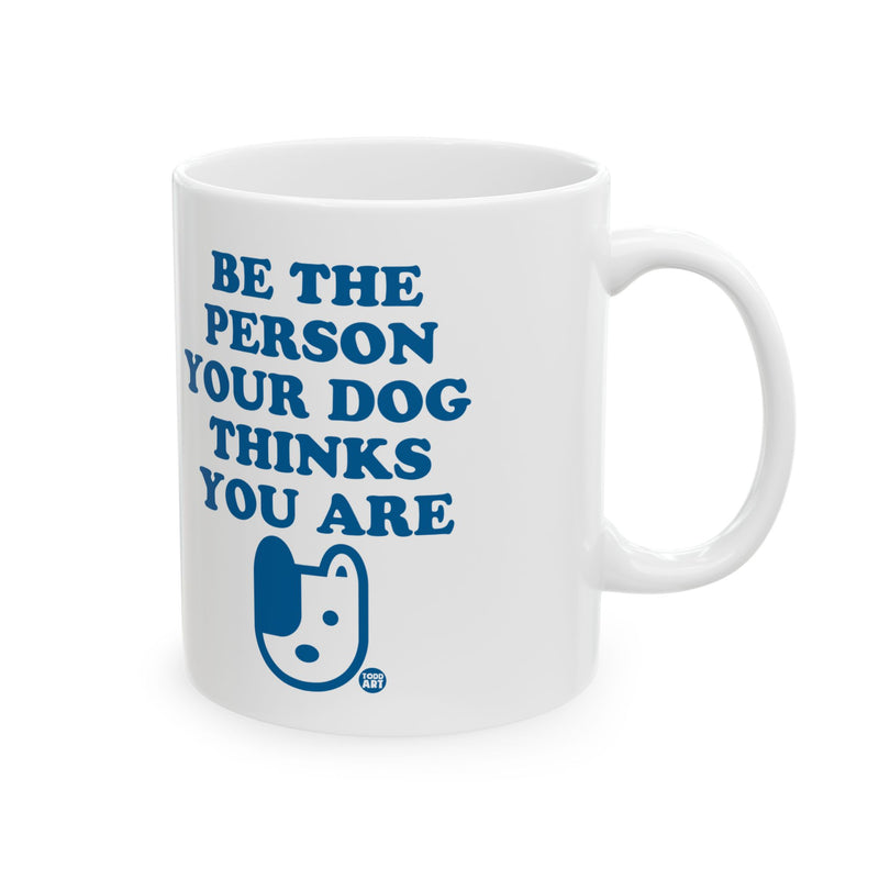 Load image into Gallery viewer, Be The Person Your Dog Thinks You Are Mug, Dog Lover Mug, Dog Owner Mug Gift
