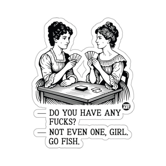 Do You Have Any Fucks Not Even One Girl Go Fish 