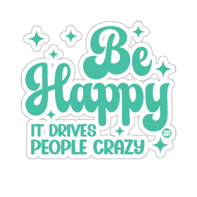 Load image into Gallery viewer, Be Happy IT DRIVES PEOPLE CRAZY 
