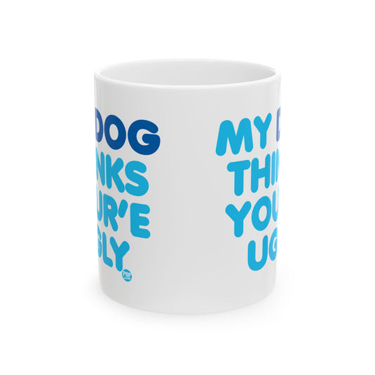 My Dog Thinks You're Ugly Mug