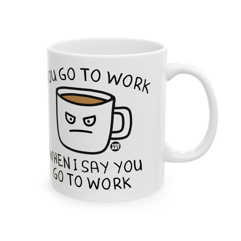 Load image into Gallery viewer, Go To Work When I Say Coffee Mug, Funny Mugs for Him, Sarcastic Mens Mug, Funny Coffee Mug Men
