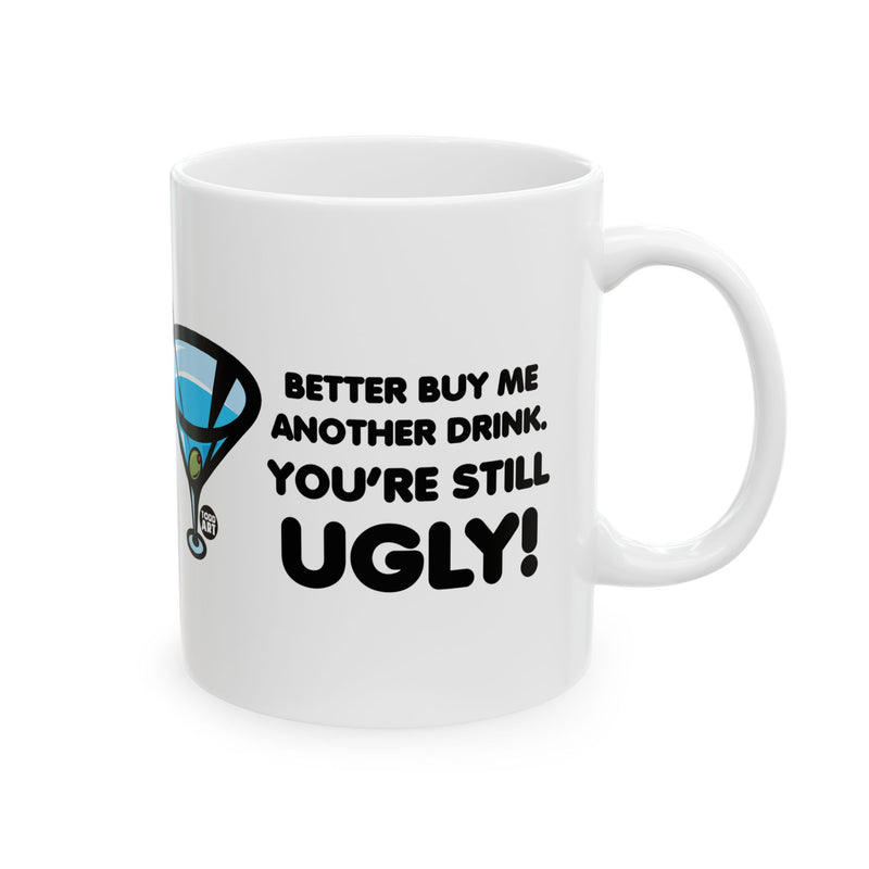 Load image into Gallery viewer, Buy Me Another Drink Still Ugly Coffee Mug, Funny Drinking Mug
