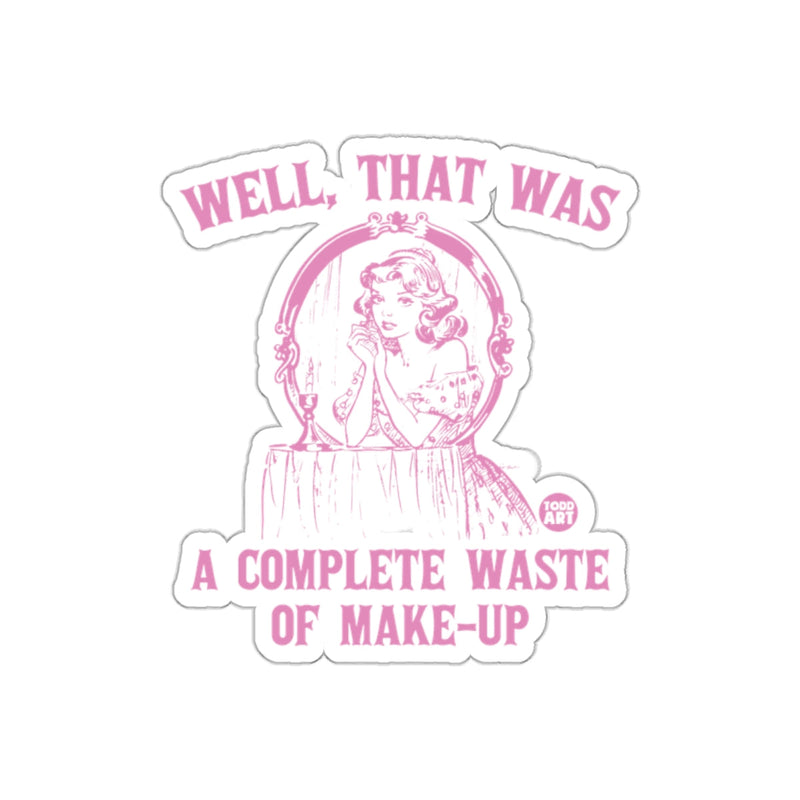 Load image into Gallery viewer, Well That Was A Complete Waste Of Makeup Funny sticker
