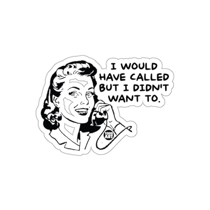 Load image into Gallery viewer, I Would Have Called But I Did Not Want To sticker
