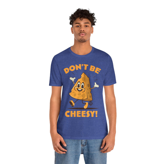 Don't Be Cheesy Unisex Tee