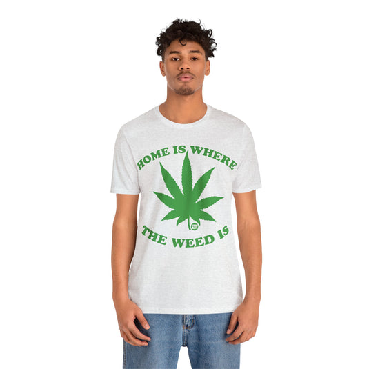 Home Is Where the Weed Is T Shirt, 420 Shirt, Weed T-shirts, Funny Pot Tee, Cannabis Tees, Weed Smoker Shirt, Funny Weed Shirts