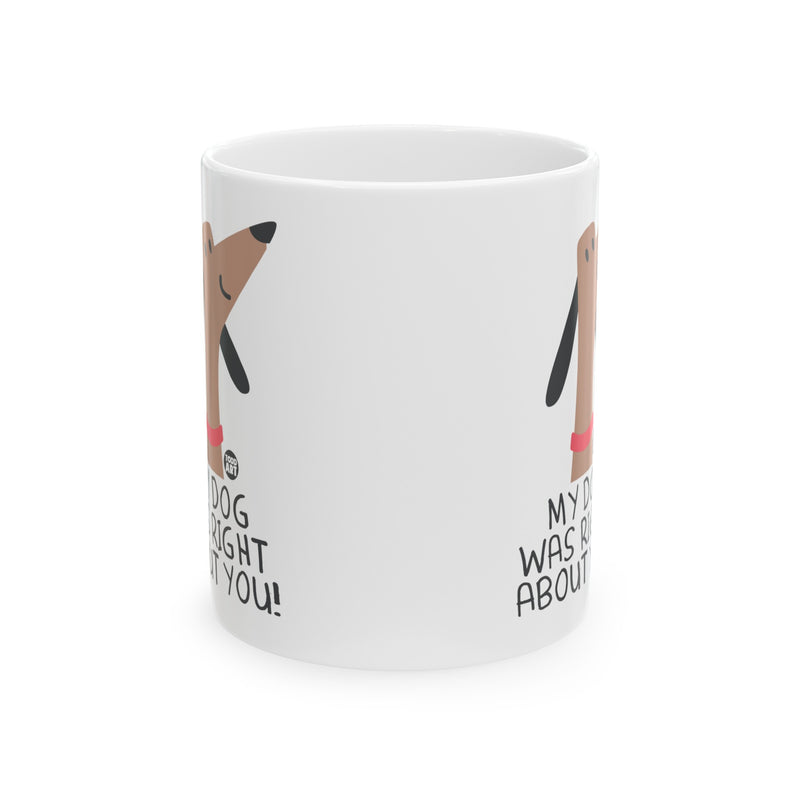 Load image into Gallery viewer, My Dog Right About You Mug, Cute Dog Mug, Dog Owner Mug, Support Dog Rescue Mug
