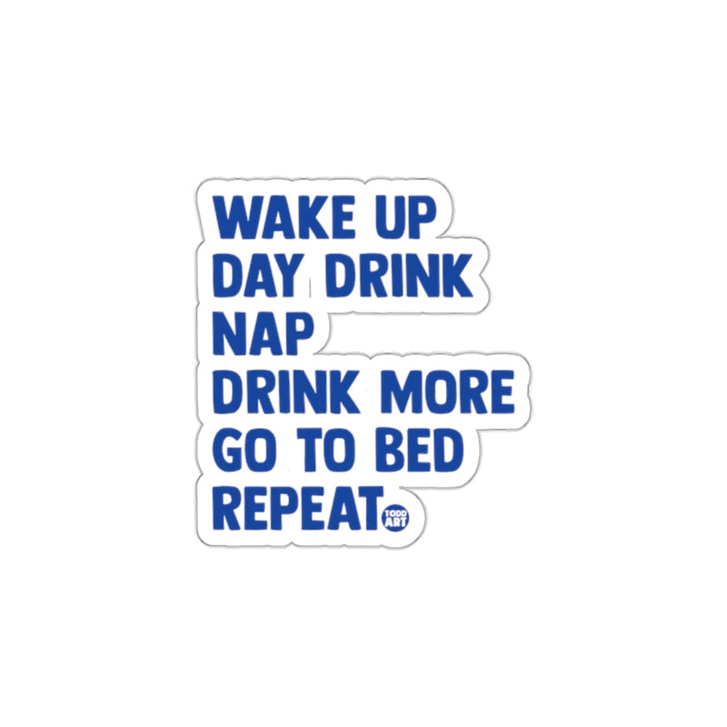 Load image into Gallery viewer, Wake Up Day Drink Nap Drink More Go To Bed Repeat sticker
