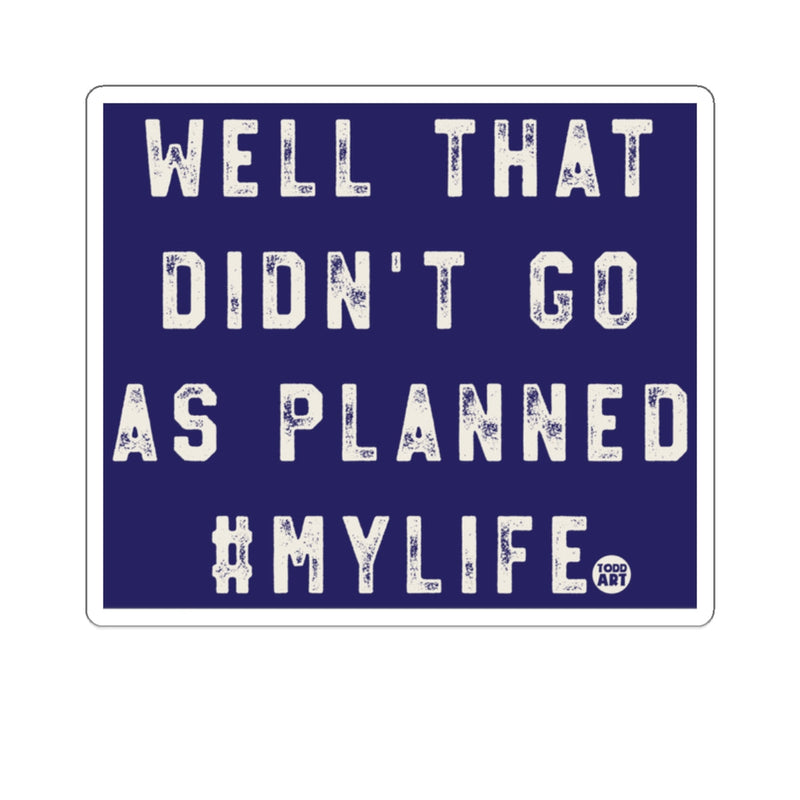 Load image into Gallery viewer, Well That Didn't Go As Planned #MyLife sticker
