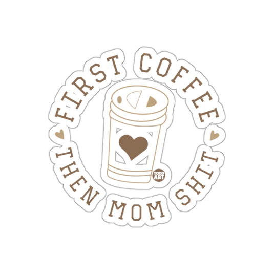 First Coffee Then Mom Shit Sticker for Moms