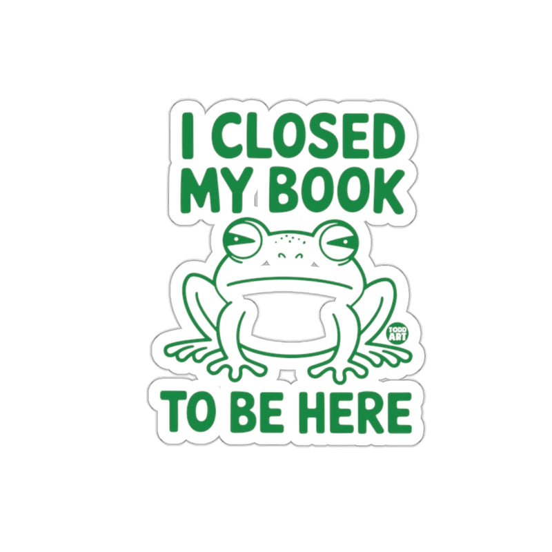Load image into Gallery viewer, I Closed My Book To Be Here Funny Frog Sticker
