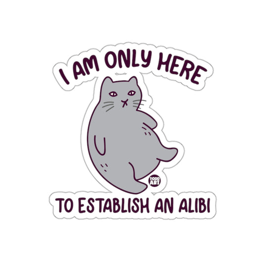 I Am Only Here To Establish An Alibi Sticker
