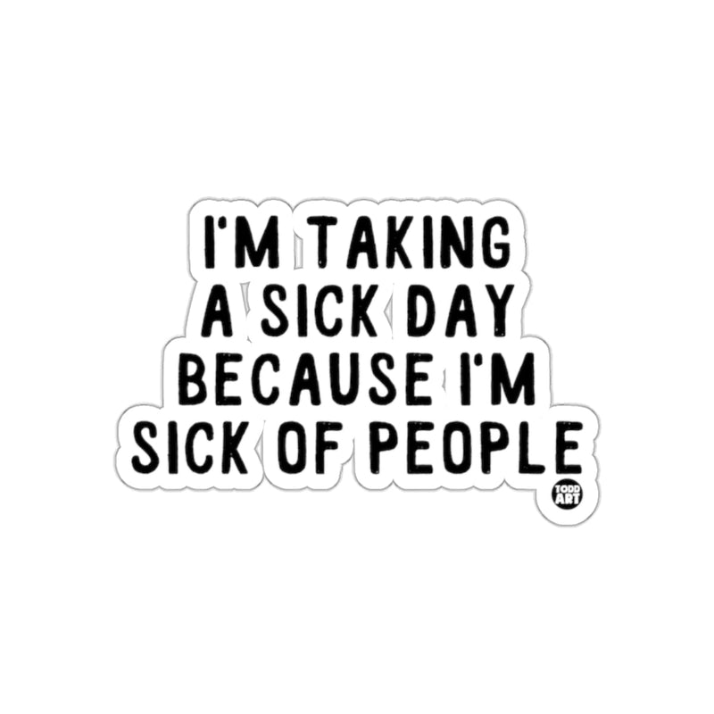 Load image into Gallery viewer, I'm Taking A Sick Day Because I'm Sick Of People sticker

