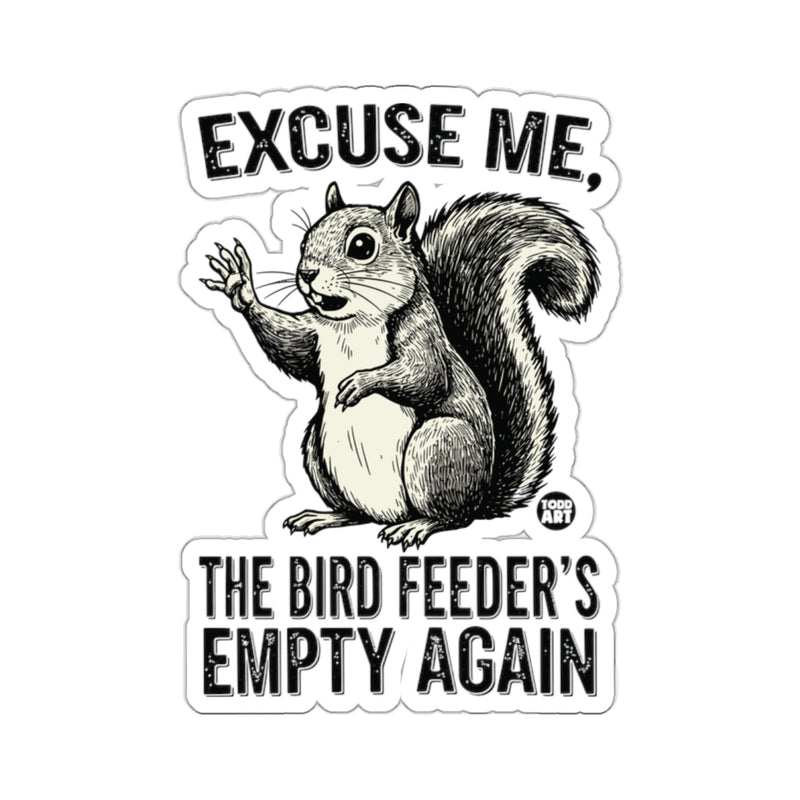 Load image into Gallery viewer, EXCUSE ME THE BIRD FEEDER'S EMPTY AGAIN 

