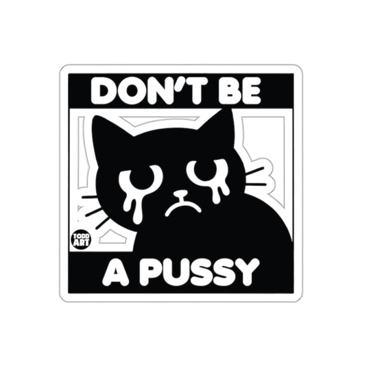 Don't Be A Pussy Sad Cat Artwork Funny Joke sticker