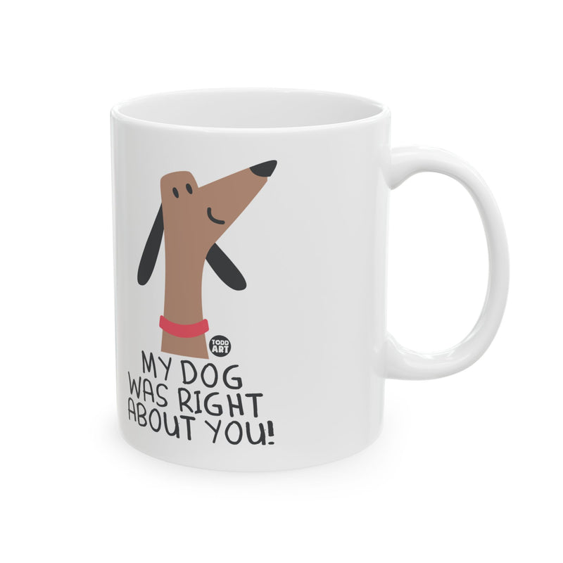 Load image into Gallery viewer, My Dog Right About You Mug, Funny Mugs for Him, Sarcastic Mens Mug, Funny Coffee Mug Men
