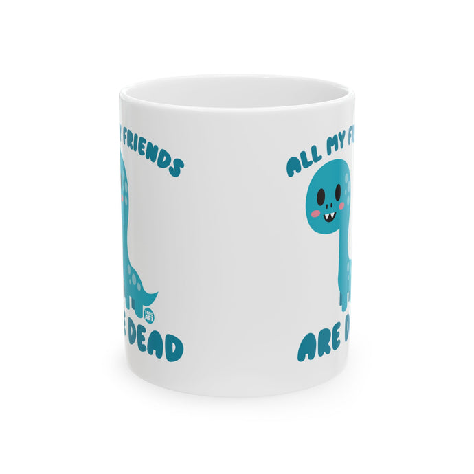 All My Friends Are Dead Dinosaur 11oz White Mug, Funny Dinosaur Mug, Dead Friends Dino Mug