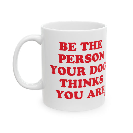 Be Person Your Dog Thinks You Are Mug