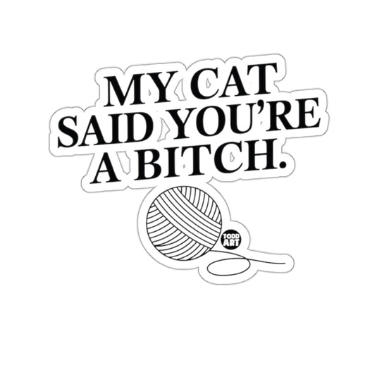 MY CAT SAID YOU'RE A BITCH Funny Yarn Quote 