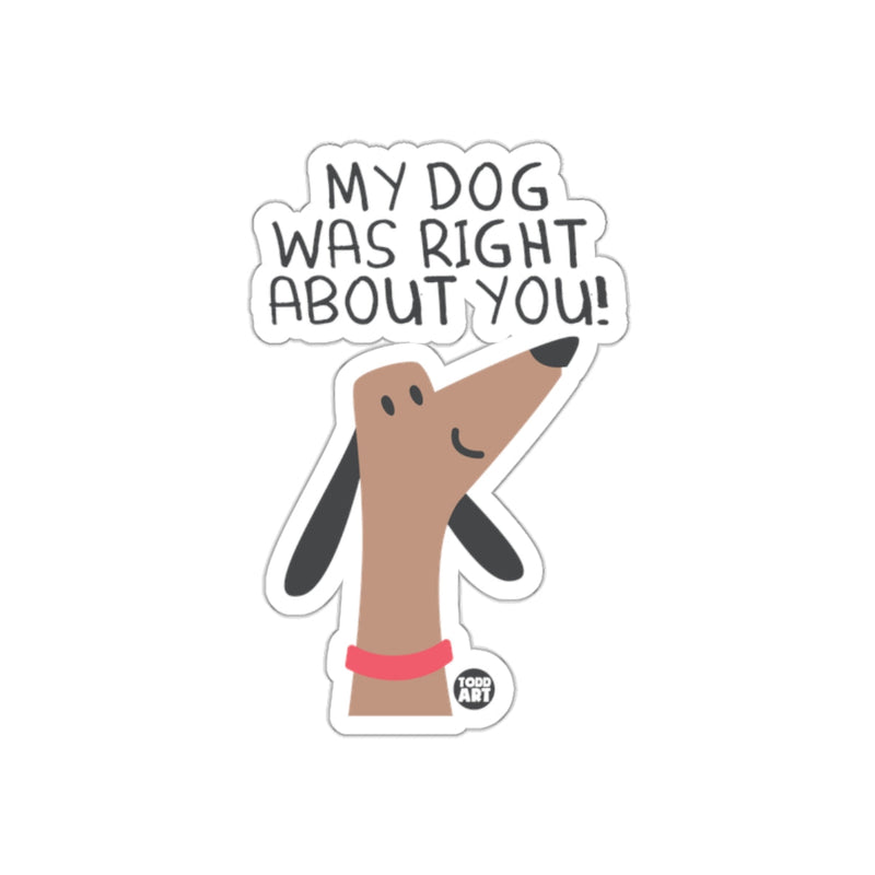 Load image into Gallery viewer, My Dog Was Right About You Cartoon Dog Sticker
