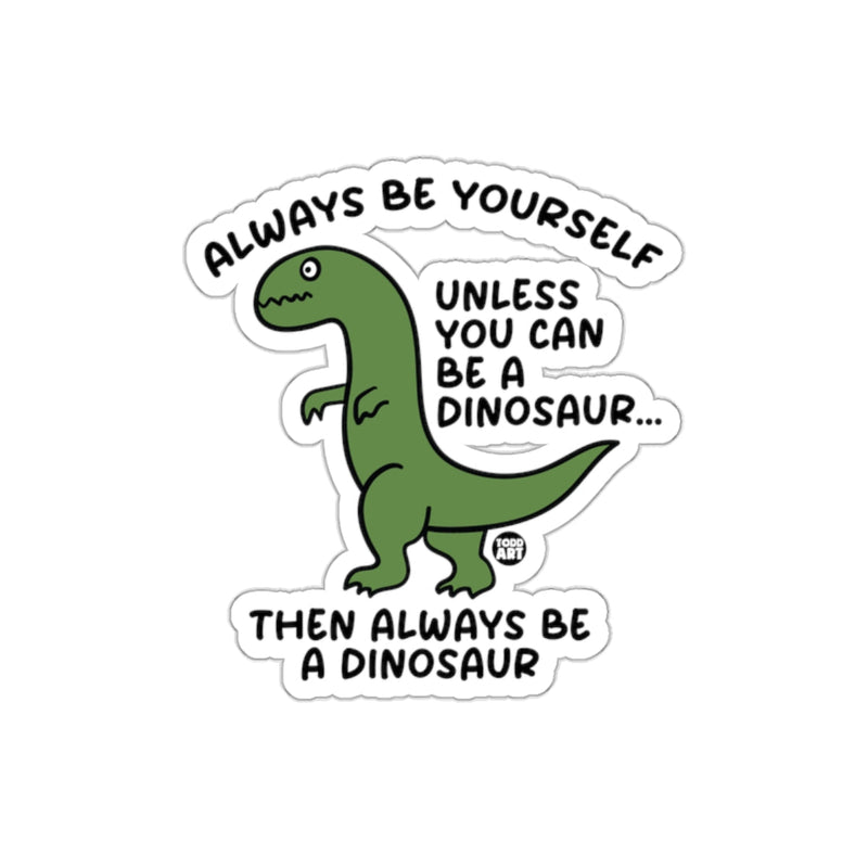 Load image into Gallery viewer, Always Be Yourself Unless You Can Be A Dinosaur Sticker
