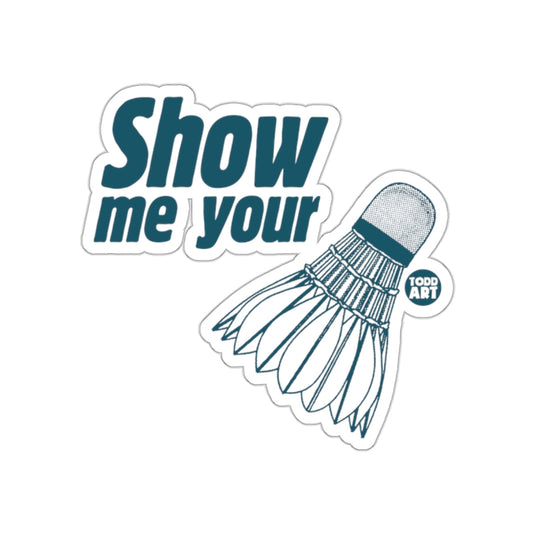 Show Me Your Badminton Shuttlecock Todd Art sticker