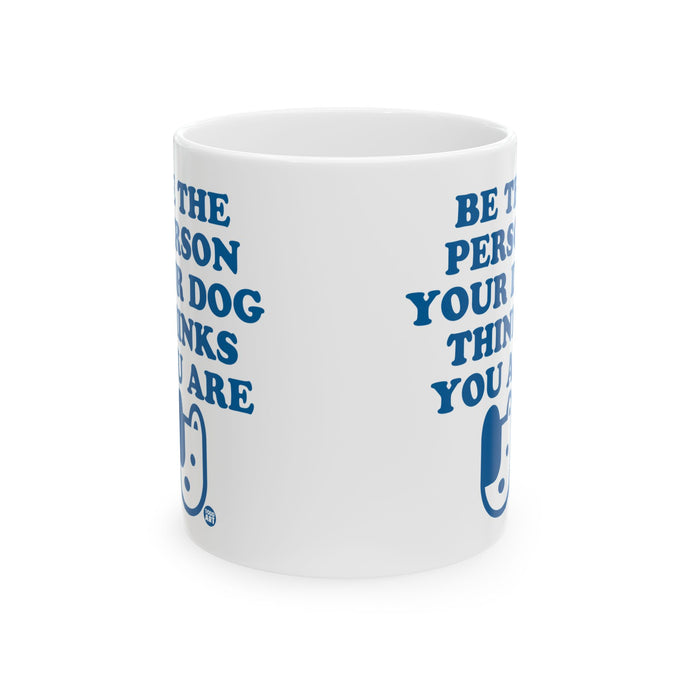 Be The Person Your Dog Thinks You Are Mug, Cute Dog Mug, Dog Owner Mug, Support Dog Rescue Mug