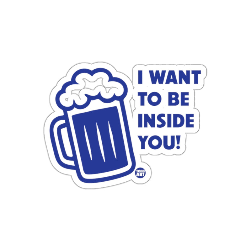 Load image into Gallery viewer, I Want To Be Inside You Beer Sticker Fun Decal
