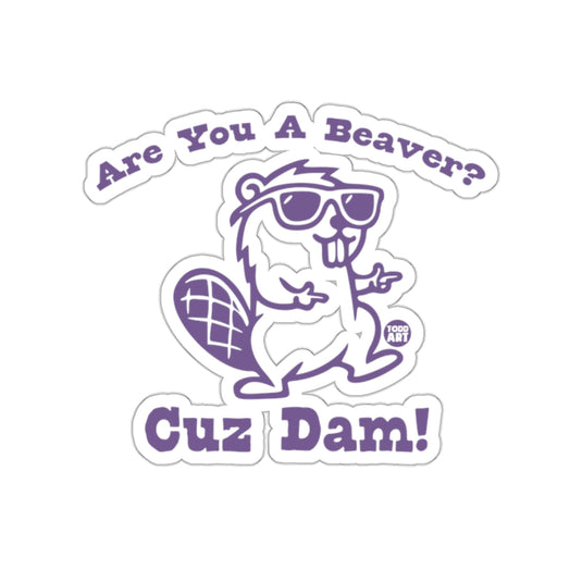 Are You A Beaver Cuz Dam Funny Beaver Sticker