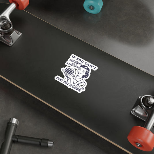 IF YOU CAN'T kill them WITH KINDNESS JUST TRY poison sticker