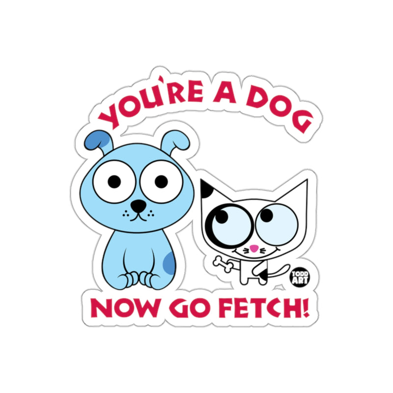 Load image into Gallery viewer, You're A Dog Now Go Fetch Cartoon Sticker
