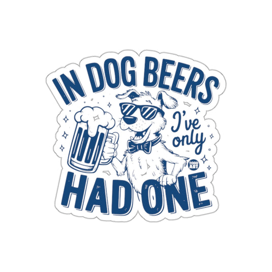 In Dog Beers I've Only Had One Sticker