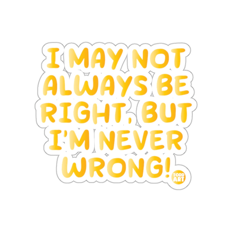 Load image into Gallery viewer, I May Not Always Be Right But I'm Never Wrong Sticker
