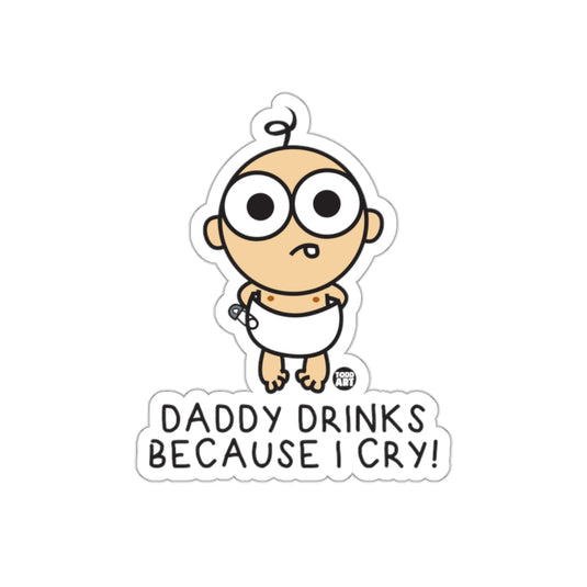Daddy Drinks Because I Cry Funny Baby Sticker