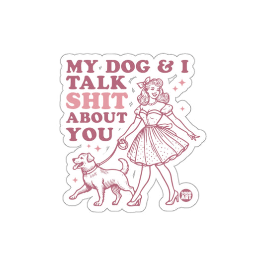My Dog and I Talk Sh*t About You Sticker