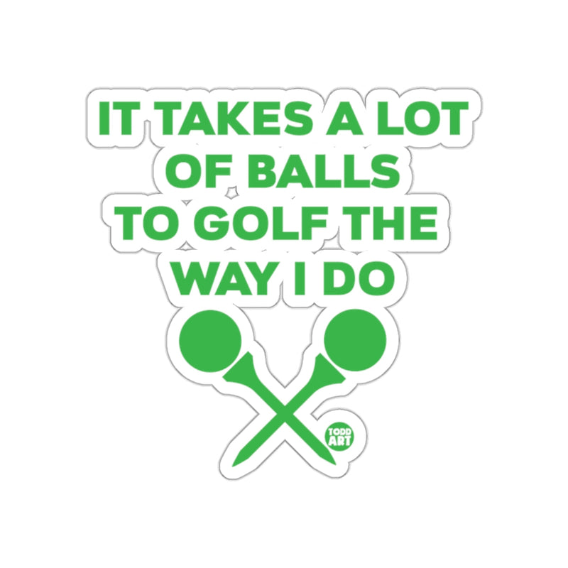 Load image into Gallery viewer, It Takes A Lot Of Balls To Golf The Way I Do sticker
