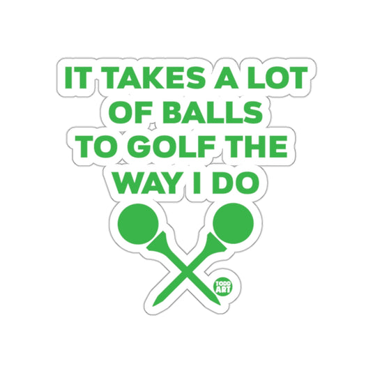 It Takes A Lot Of Balls To Golf The Way I Do sticker