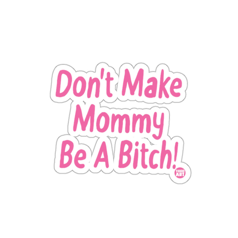 Load image into Gallery viewer, Don't Make Mommy Be A Bitch! sticker

